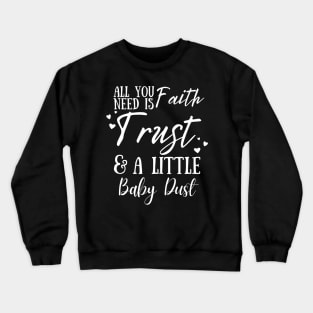 All You Need Is Faith Trust & A little Baby Dust, IVF, IUI Procedure day Crewneck Sweatshirt